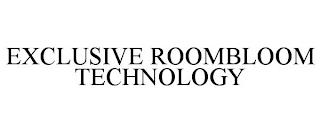 EXCLUSIVE ROOMBLOOM TECHNOLOGY trademark