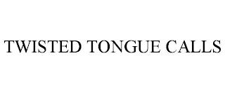 TWISTED TONGUE CALLS trademark