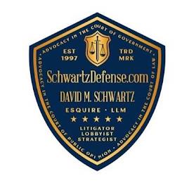 SCHWARTZDEFENSE.COM DAVID M. SCHWARTZ ESQUIRE · LLM LITIGATOR LOBBYIST STRATEGIST ADVOCACY IN THE COURT OF GOVERNMENT · ADVOCACY IN THE COURT OF PUBLIC OPINION · ADVOCACY IN THE COURT OF LAW · EST 1997 TRDMRK trademark