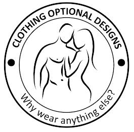 CLOTHING OPTIONAL DESIGNS WHY WEAR ANYTHING ELSE? trademark