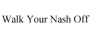 WALK YOUR NASH OFF trademark