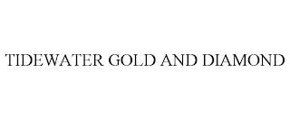 TIDEWATER GOLD AND DIAMOND trademark