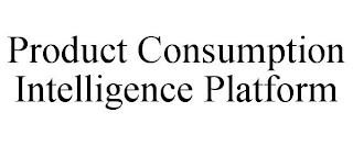 PRODUCT CONSUMPTION INTELLIGENCE PLATFORM trademark