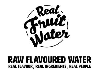 REAL FRUIT WATER RAW FLAVOURED WATER REAL FLAVOUR, REAL INGREDIENTS, REAL PEOPLE trademark