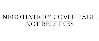 NEGOTIATE BY COVER PAGE, NOT REDLINES trademark