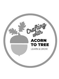 CRAFTING WITH ACORN TO TREE LEARN & GROW trademark