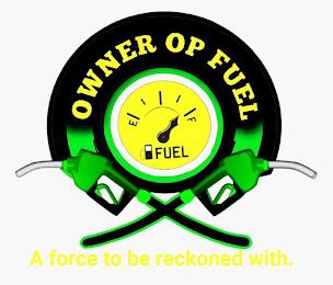 OWNER OP FUEL E F FUEL A FORCE TO BE RECKONED WITH. trademark