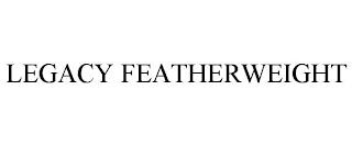 LEGACY FEATHERWEIGHT trademark