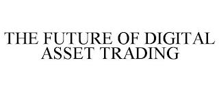 THE FUTURE OF DIGITAL ASSET TRADING trademark