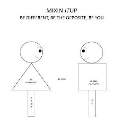 MIXIN ITUP BE DIFFERENT, BE THE OPPOSITE, BE YOU STOP BE DIFFERENT STOP BE YOU BE THE OPPOSITE GO, BE YOU STOP BE DIFFERENT STOP BE YOU BE THE OPPOSITE GO trademark