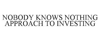 NOBODY KNOWS NOTHING APPROACH TO INVESTING trademark