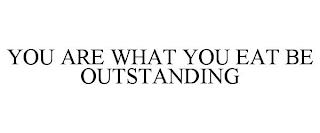 YOU ARE WHAT YOU EAT BE OUTSTANDING trademark