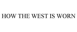 HOW THE WEST IS WORN trademark