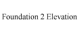 FOUNDATION 2 ELEVATION trademark