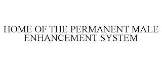 HOME OF THE PERMANENT MALE ENHANCEMENT SYSTEM trademark