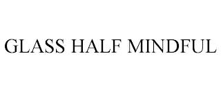 GLASS HALF MINDFUL trademark