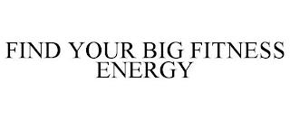 FIND YOUR BIG FITNESS ENERGY trademark