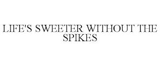 LIFE'S SWEETER WITHOUT THE SPIKES trademark