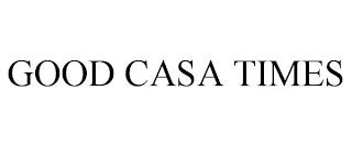 GOOD CASA TIMES trademark