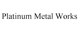 PLATINUM METAL WORKS trademark