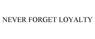 NEVER FORGET LOYALTY trademark