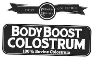 FIRST PREMIUM QUALITY COLLECTION BODYBOOST COLOSTRUM 100% BOVINE COLOSTRUM trademark