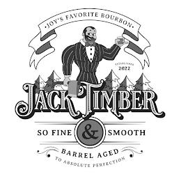 ·JOY'S FAVORITE BOURBON· ESTABLISHED 2022 JACK TIMBER SO FINE & SMOOTH BARREL AGED TO ABSOLUTE PERFECTION trademark