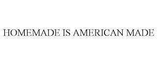 HOMEMADE IS AMERICAN MADE trademark