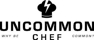 UNCOMMON CHEF WHY BE COMMON? trademark