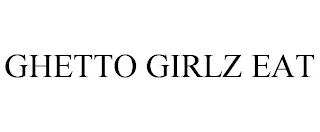 GHETTO GIRLZ EAT trademark