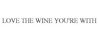 LOVE THE WINE YOU'RE WITH trademark