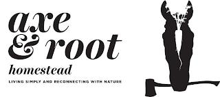 AXE & ROOT HOMESTEAD LIVING SIMPLY AND RECONNECTING WITH NATUREECONNECTING WITH NATURE trademark