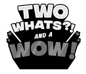 TWO WHATS?! AND A WOW! trademark