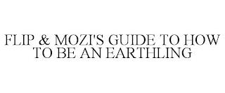 FLIP & MOZI'S GUIDE TO HOW TO BE AN EARTHLING trademark