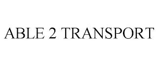 ABLE 2 TRANSPORT trademark