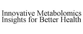 INNOVATIVE METABOLOMICS INSIGHTS FOR BETTER HEALTH trademark