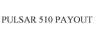 PULSAR 510 PAYOUT trademark