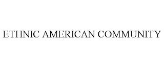 ETHNIC AMERICAN COMMUNITY trademark