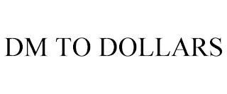 DM TO DOLLARS trademark