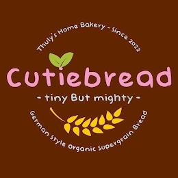 CUTIEBREAD - TINY BUT MIGHTY - THULY'S HOME BAKERY - SINCE 2022 GERMAN STYLE ORGANIC SUPERGRAIN BREAD trademark