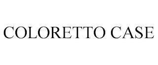 COLORETTO CASE trademark