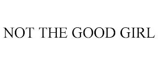 NOT THE GOOD GIRL trademark