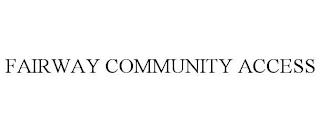 FAIRWAY COMMUNITY ACCESS trademark