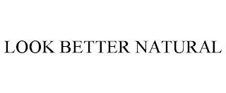 LOOK BETTER NATURAL trademark