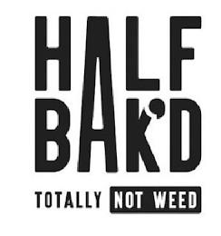 HALF BAK'D TOTALLY NOT WEED trademark