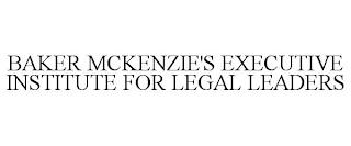 BAKER MCKENZIE'S EXECUTIVE INSTITUTE FOR LEGAL LEADERS trademark