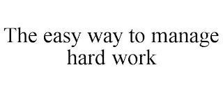 THE EASY WAY TO MANAGE HARD WORK trademark