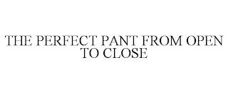 THE PERFECT PANT FROM OPEN TO CLOSE trademark