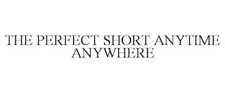 THE PERFECT SHORT ANYTIME ANYWHERE trademark