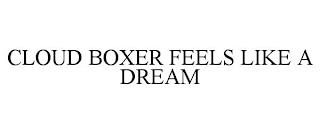 CLOUD BOXER FEELS LIKE A DREAM trademark